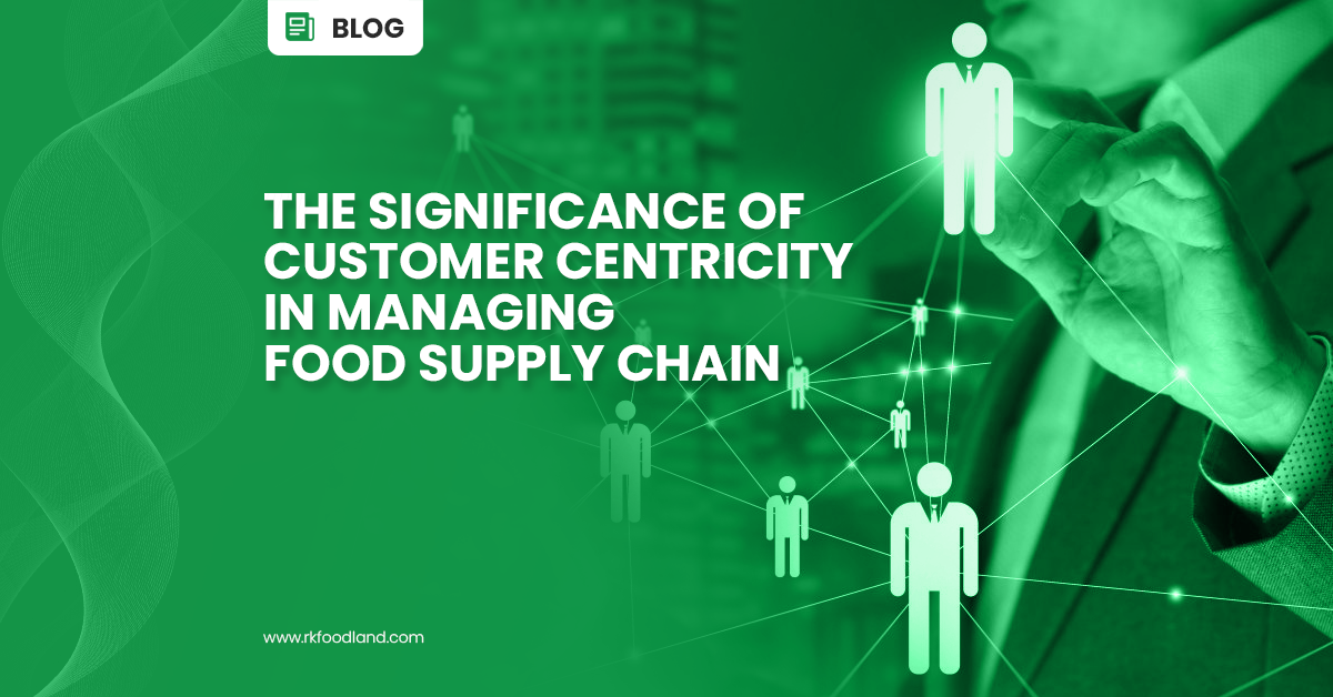 RK Foodland - The Role of Customer Centricity in Food Supply Chain Management